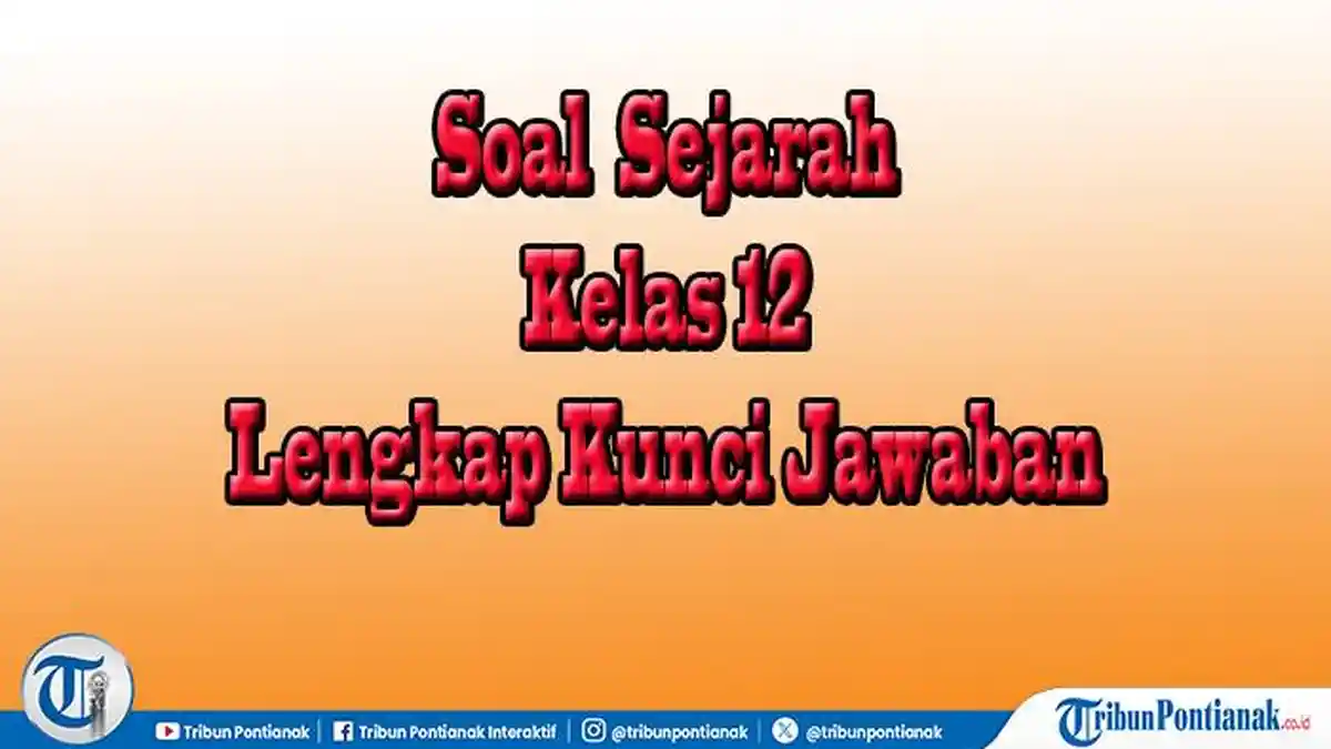 Ternyata 5 Soal UAS Sejarah Indonesia Kelas 12 Semester 2 Kurikulum 2013 Ini Sering Keluar